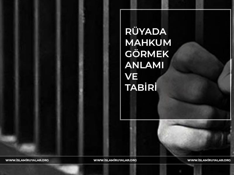 Ruyada Mahkum Gormek Islami Ruya Tabirleri Ihya Ruya Tabirleri