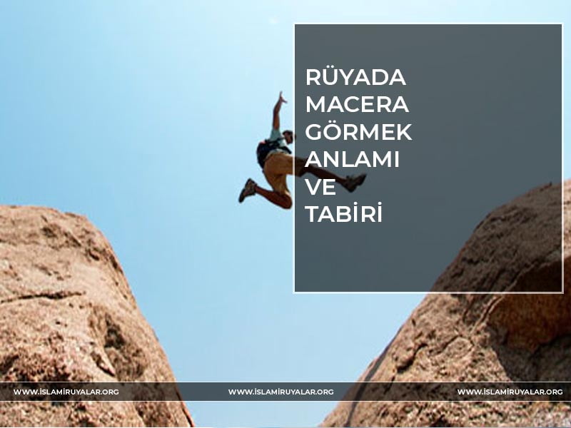 Rüyada Macera Görmek ve Yaşamak Ne Demektir? İslami ve Dini Rüya